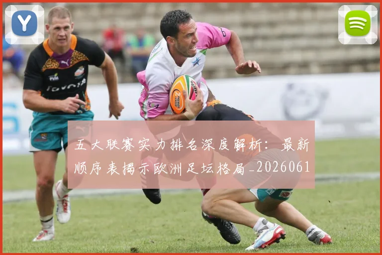五大联赛实力排名深度解析：最新顺序表揭示欧洲足坛格局_20260611141059