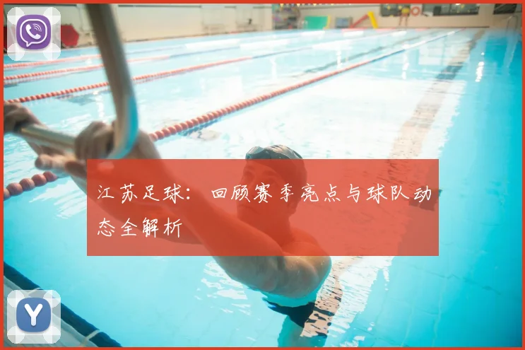江苏足球:回顾赛季亮点与球队动态全解析