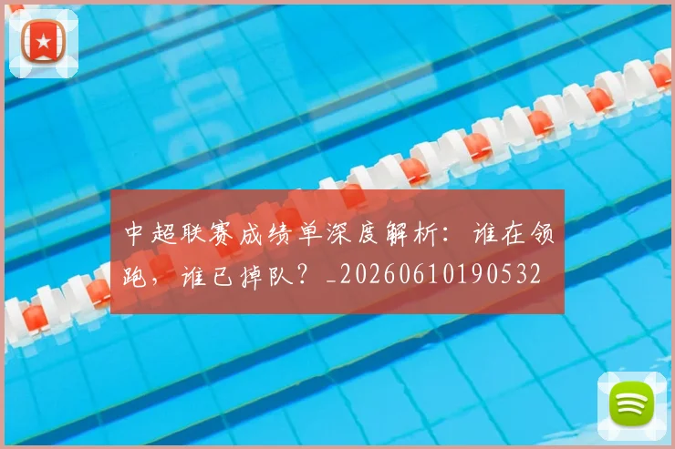 中超联赛成绩单深度解析:谁在领跑,谁已掉队?_20260610190532
