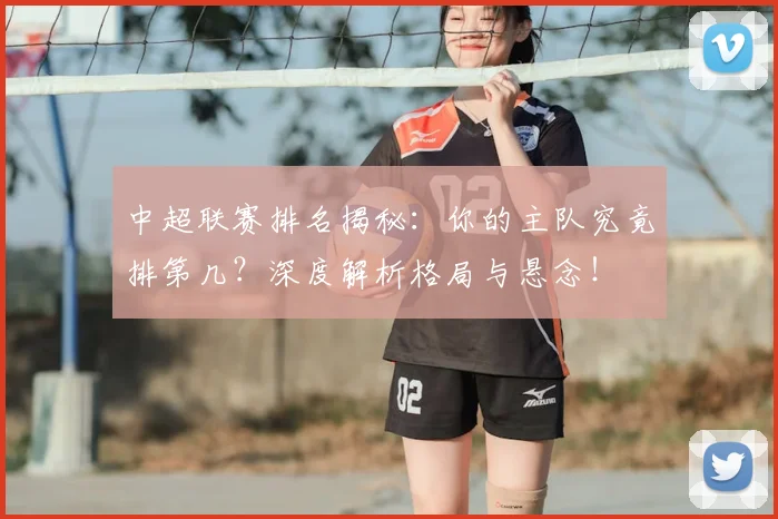 中超联赛排名揭秘：你的主队究竟排第几？深度解析格局与悬念！