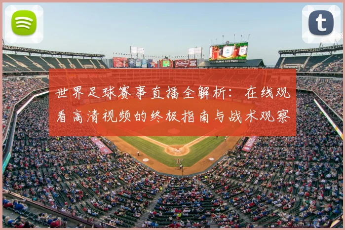 世界足球赛事直播全解析:在线观看高清视频的终极指南与战术观察